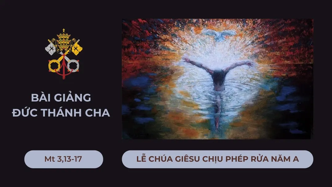 Bài giảng Đức Thánh Cha - Lễ Chúa Giêsu chịu phép rửa năm A
