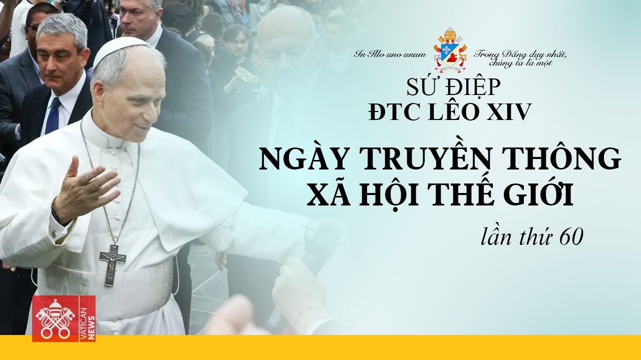 Sứ điệp của Đức Thánh Cha Lêô XIV nhân Ngày Thế giới Truyền thông Xã hội lần thứ 60