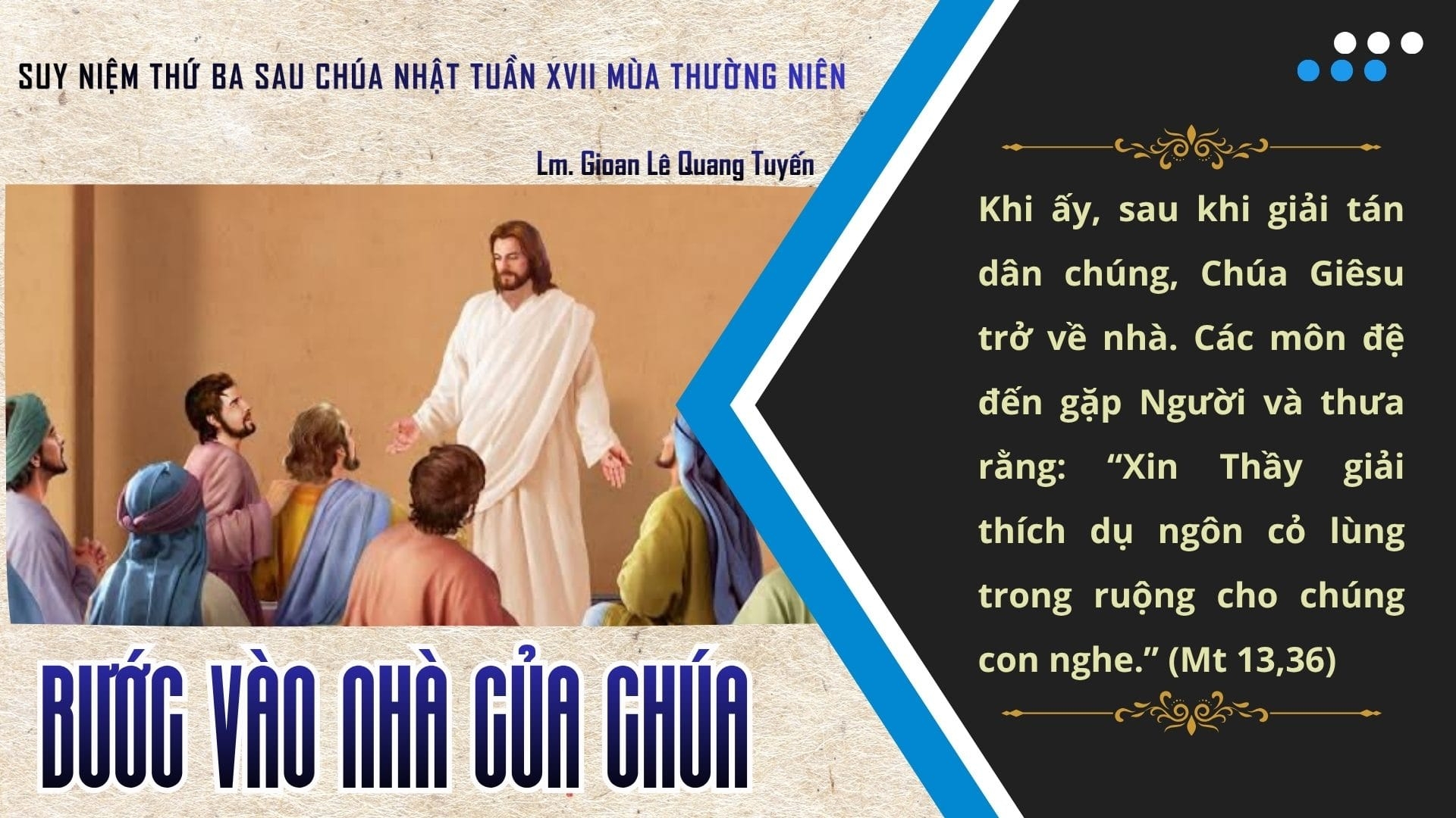 BƯỚC VÀO NHÀ CỦA CHÚA - Suy Niệm Lời Chúa | Thứ Ba Sau Chúa Nhật Tuần XVII Mùa Thường Niên | Mt 13, 36-43 | Lm Gioan Lê Quang Tuyến