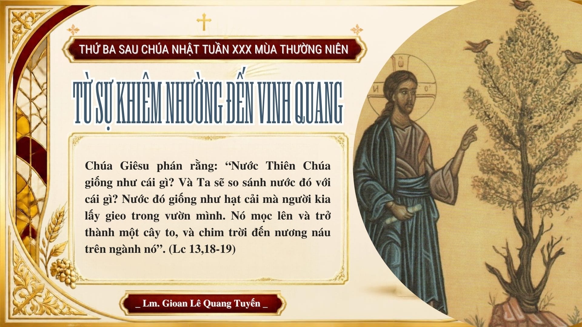 TỪ SỰ KHIÊM NHƯỜNG ĐẾN VINH QUANG - Suy Niệm Lời Chúa | Thứ Ba Sau Chúa Nhật Tuần XXX Mùa Thường Niên | Lc 13, 18-21 | Lm Gioan Lê Quang Tuyến
