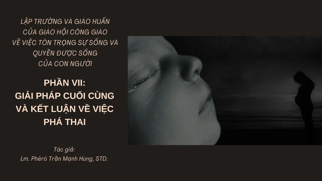 Lập trường và giáo huấn của Giáo hội Công giáo về việc tôn trọng sự sống và quyền được sống của con người, phần 7 - Giải pháp cuối cùng và kết luận về việc phá thai