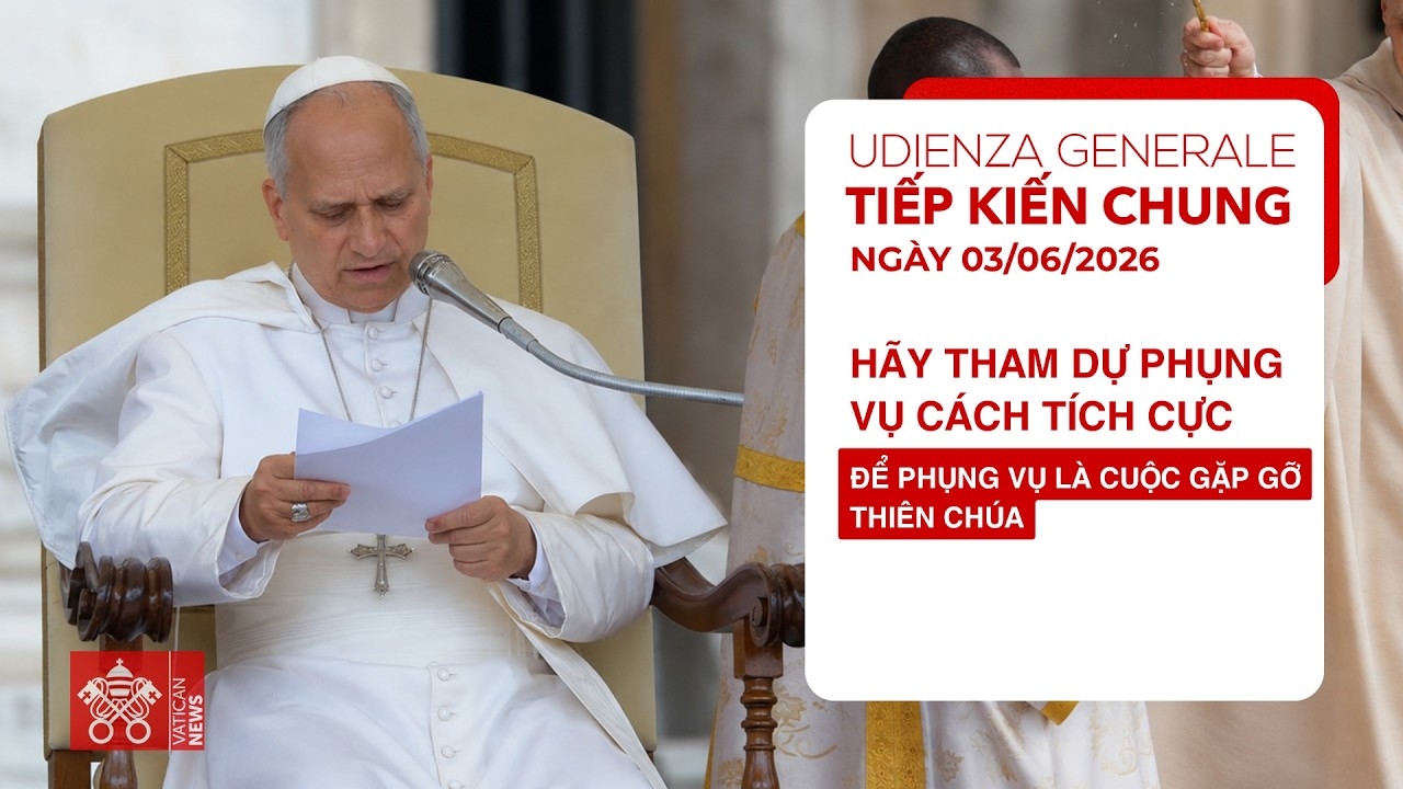 Tiếp kiến chung 3/6/2026 - Đức Thánh Cha Lêô XIV: Hãy tham dự Phụng vụ cách tích cực để Phụng vụ là cuộc gặp gỡ Thiên Chúa