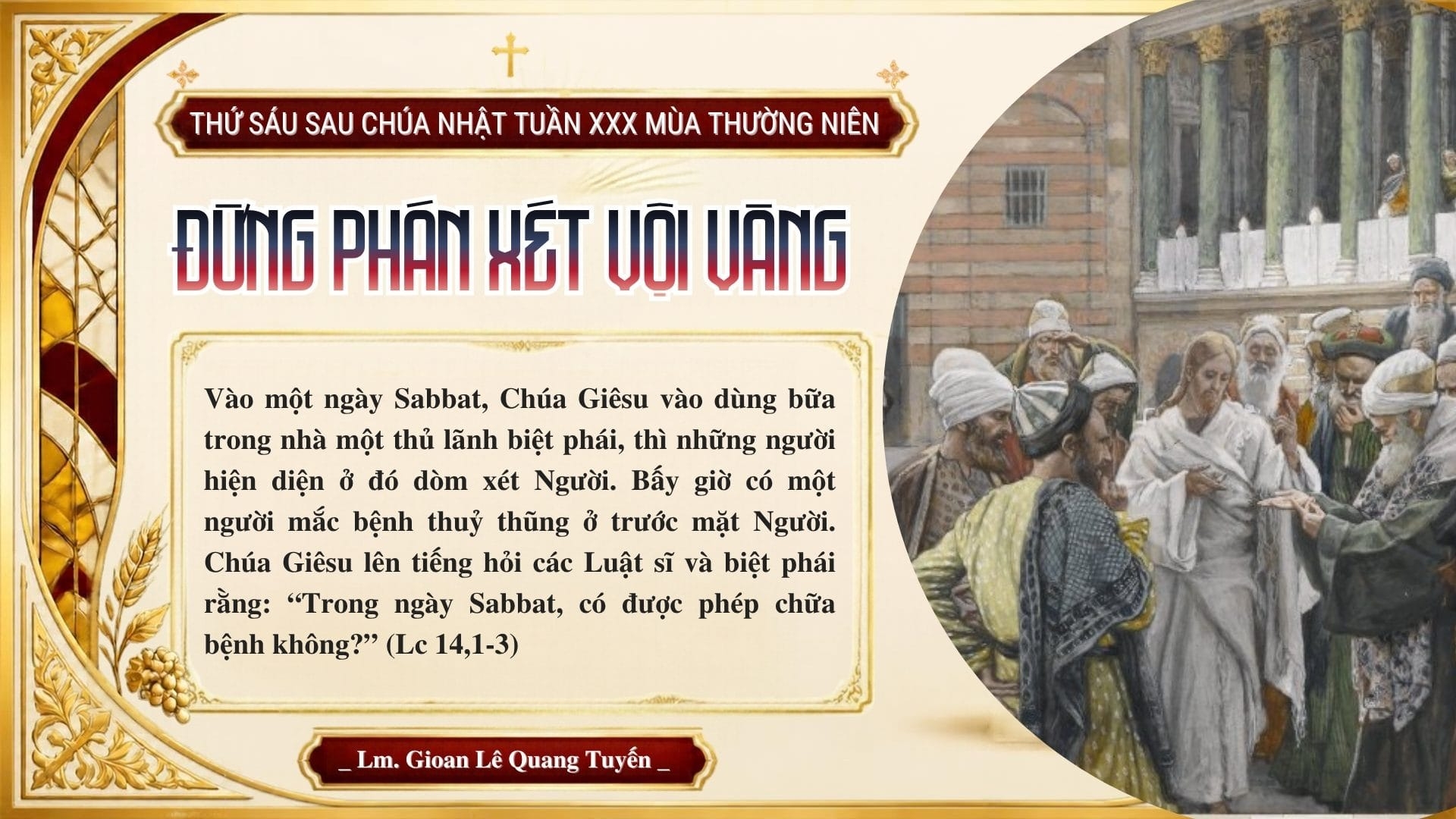 ĐỪNG PHÁN XÉT VỘI VÀNG - Suy Niệm Lời Chúa | Thứ Sáu Sau Chúa Nhật Tuần XXX Mùa Thường Niên | Lc 14, 1-6 | Lm Gioan Lê Quang Tuyến