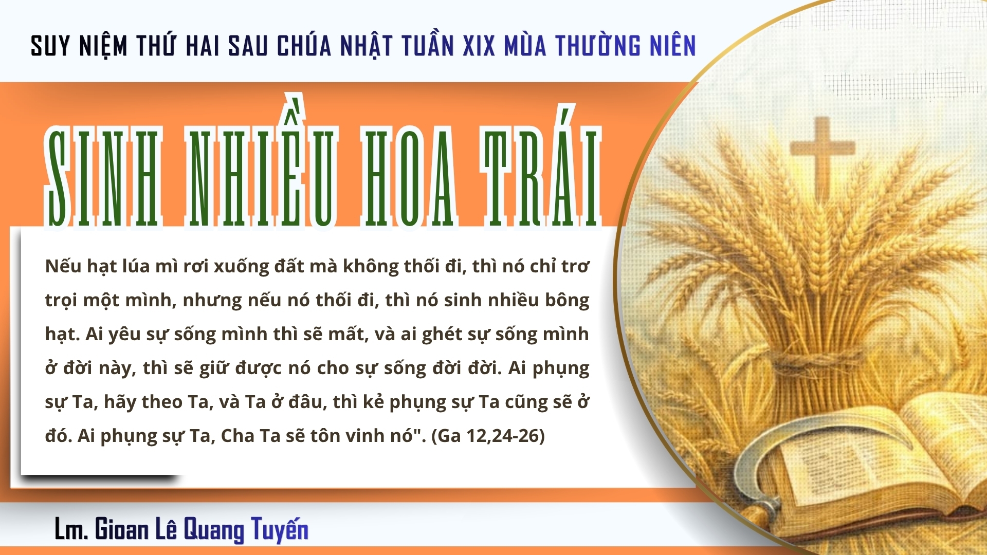SINH NHIỀU HOA TRÁI - Suy Niệm Lời Chúa | Thứ Hai Sau Chúa Nhật Tuần XIX Mùa Thường Niên - LỄ THÁNH LÔRENSÔ, PHÓ TẾ, TỬ ÐẠO - Lễ Kính | Ga 12, 24-26 | Lm Gioan Lê Quang Tuyến