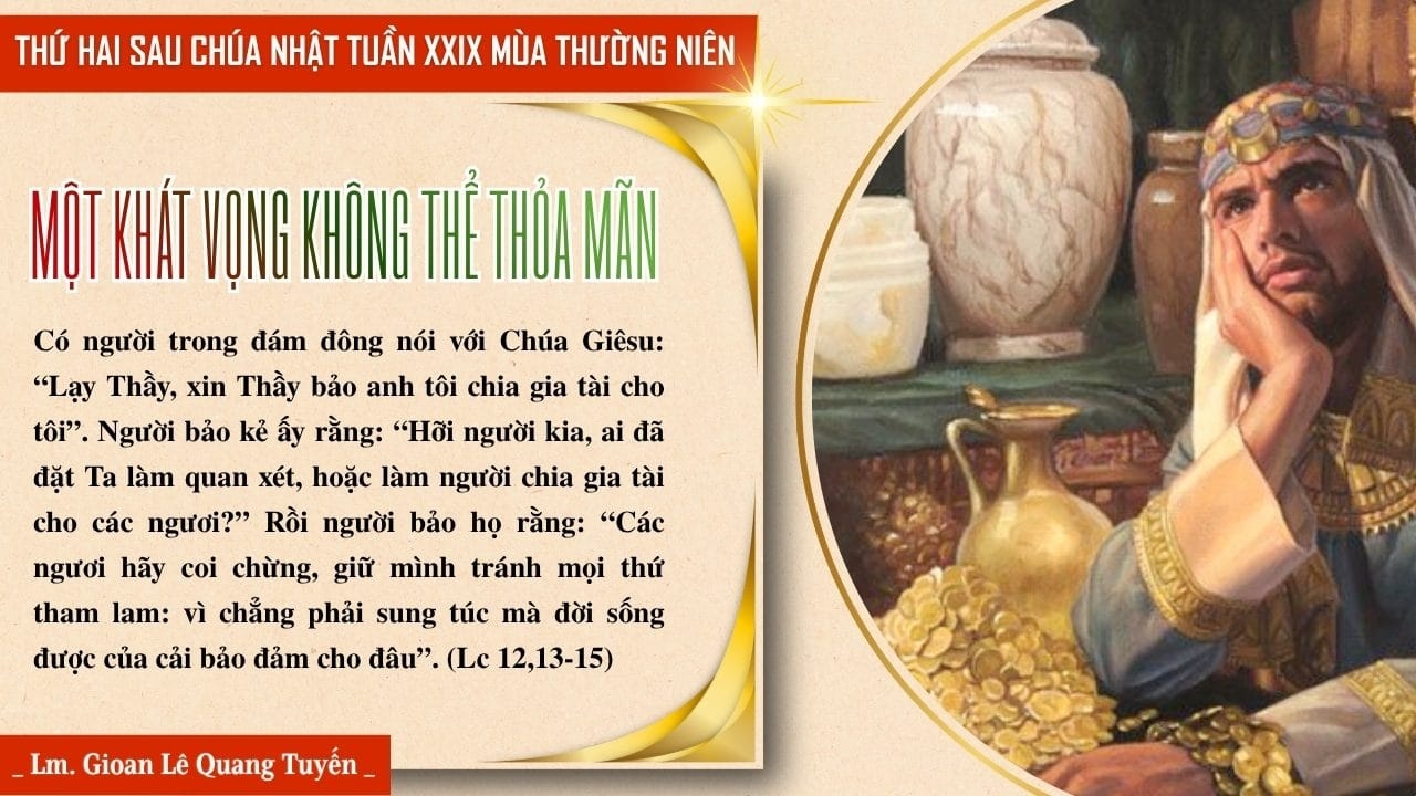 MỘT KHÁT VỌNG KHÔNG THỂ THỎA MÃN - Suy Niệm Lời Chúa | Thứ Hai Sau Chúa Nhật Tuần XXIX Mùa Thường Niên | Lc 12, 13-21 | Lm Gioan Lê Quang Tuyến