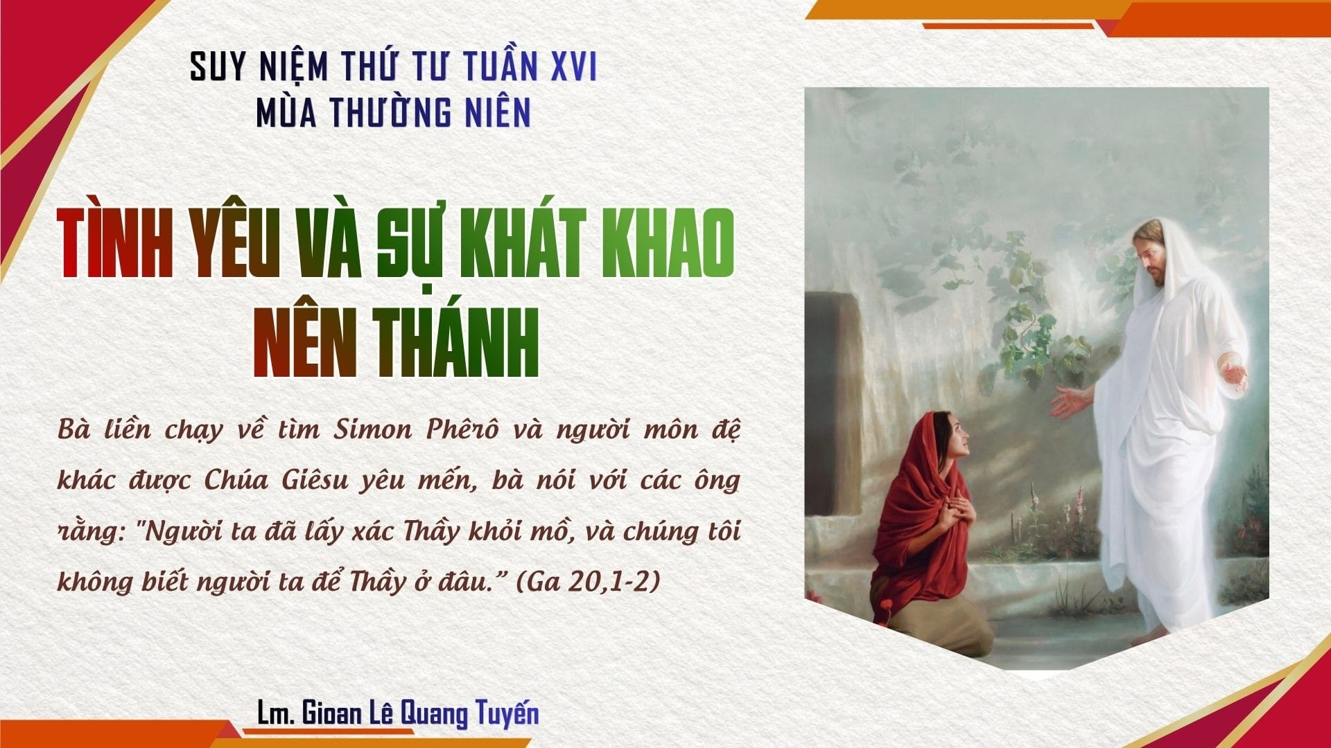 TÌNH YÊU VÀ SỰ KHÁT KHAO NÊN THÁNH - Suy Niệm Lời Chúa |Thứ Tư Sau Chúa Nhật Tuần XVI Mùa Thường niên - LỄ THÁNH NỮ MARIA MAĐALÊNA - Lễ kính| Ga 20, 1. 11-18| Lm Gioan Lê Quang Tuyến