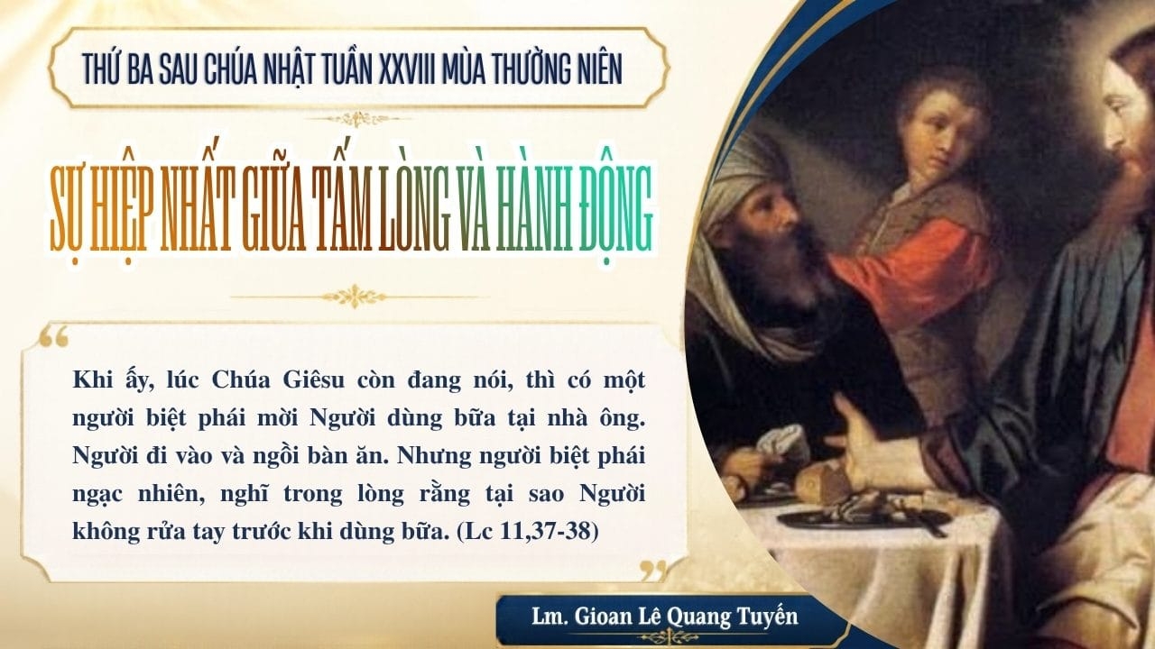 SỰ HIỆP NHẤT GIỮA TẤM LÒNG VÀ HÀNH ĐỘNG - Suy Niệm Lời Chúa | Thứ Ba Sau Chúa Nhật Tuần XXVIII Mùa Thường Niên | Lc 11, 37-41 | Lm Gioan Lê Quang Tuyến
