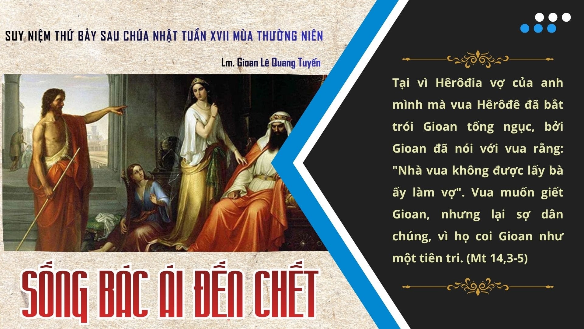 SỐNG BÁC ÁI ĐẾN CHẾT - Suy Niệm Lời Chúa | Thứ Bảy Sau Chúa Nhật Tuần XVII Mùa Thường niên | Mt 14, 1-12 | Lm Gioan Lê Quang Tuyến