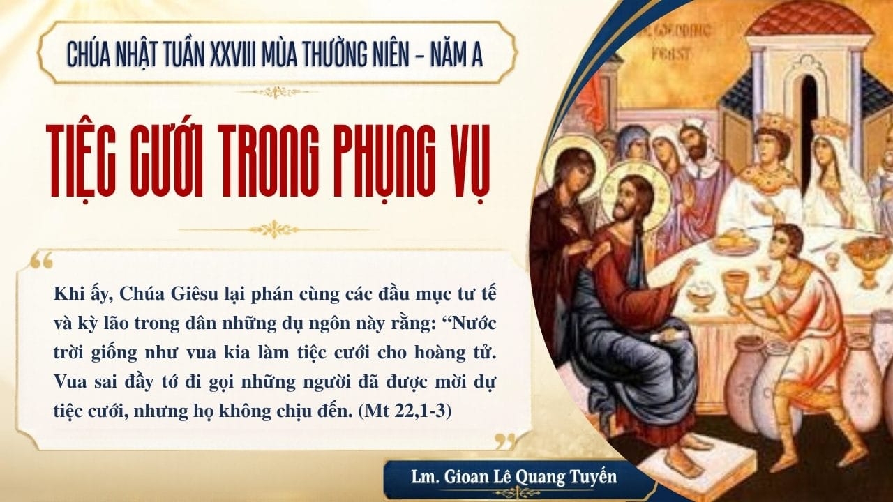 TIỆC CƯỚI TRONG PHỤNG VỤ - Suy Niệm Lời Chúa | Chúa Nhật Tuần XXVIII Mùa Thường Niên - Năm A | Mt 22, 1-14 | Lm Gioan Lê Quang Tuyến
